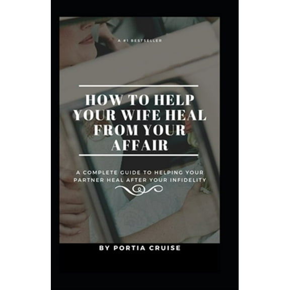 Pre-Owned How to Help Your Wife Heal From Your Affair: A Complete Guide to Helping Your Partner Heal After Your Infidelity, Cheating, Unfaithfulness, and Adultery Paperback Portia Cruise