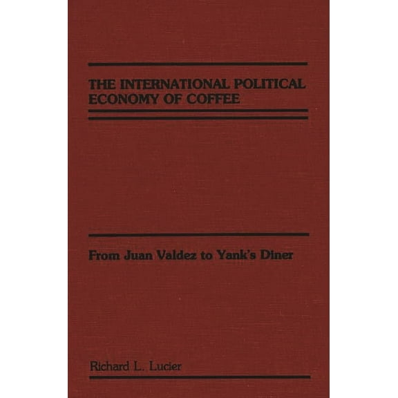 The International Political Economy of Coffee: From Juan Valdez to Yank's Diner, (Hardcover)