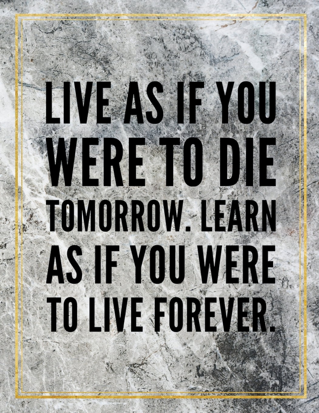 Live As If You Were To Die Tomorrow Learn As If You Were To Live Forever College Ruled Marble Design 100 Pages Large Size 8 5 X 11 Inches Matte Notebook Paperback