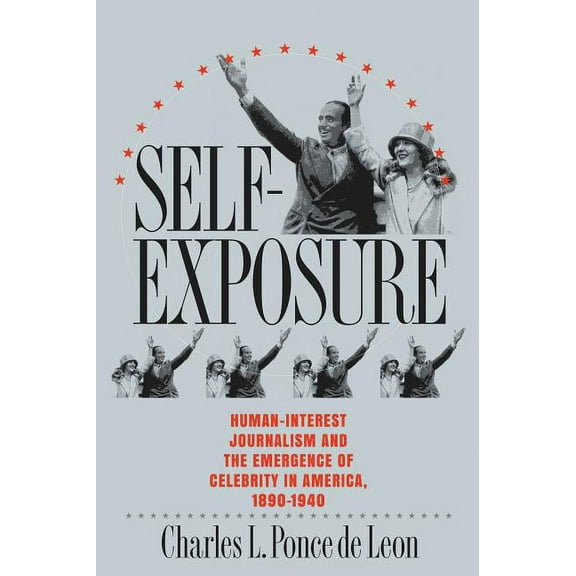 Self-Exposure: Human-Interest Journalism and the Emergence of Celebrity in America, 1890-1940, (Paperback)