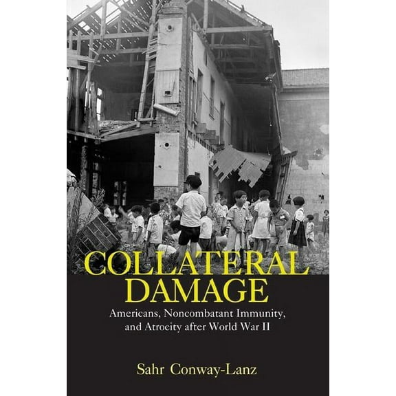 Collateral Damage: Americans, Noncombatant Immunity, and Atrocity after World War II, (Paperback)