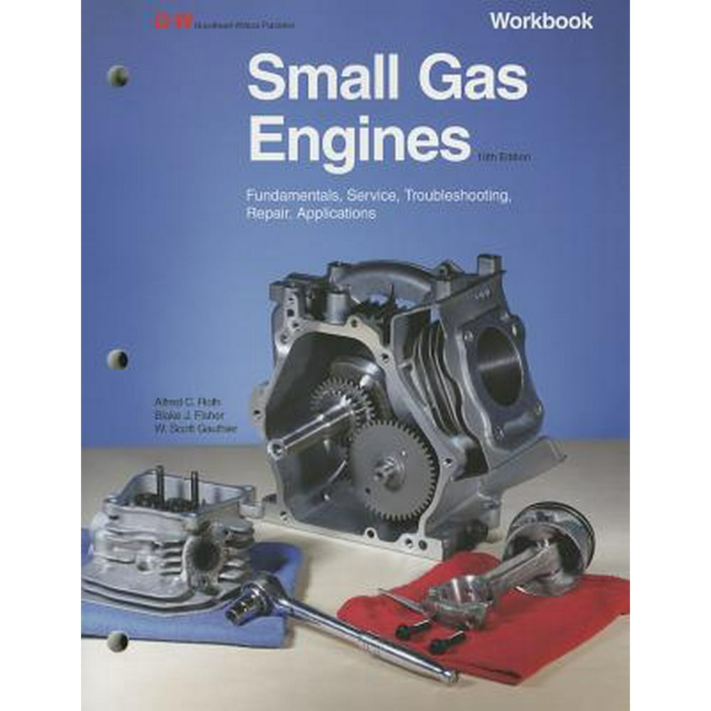 Small Gas Engines : Fundamentals, Service, Troubleshooting, Repair