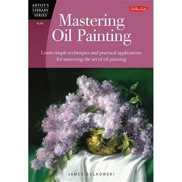 Artist's Library Mastering Oil Painting Learn Simple Techniques and