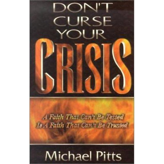 Pre-Owned Don't Curse Your Crisis: A Faith That Can't Be Tested Is a Faith That Can't Be Trusted (Paperback) by Michael Pitts
