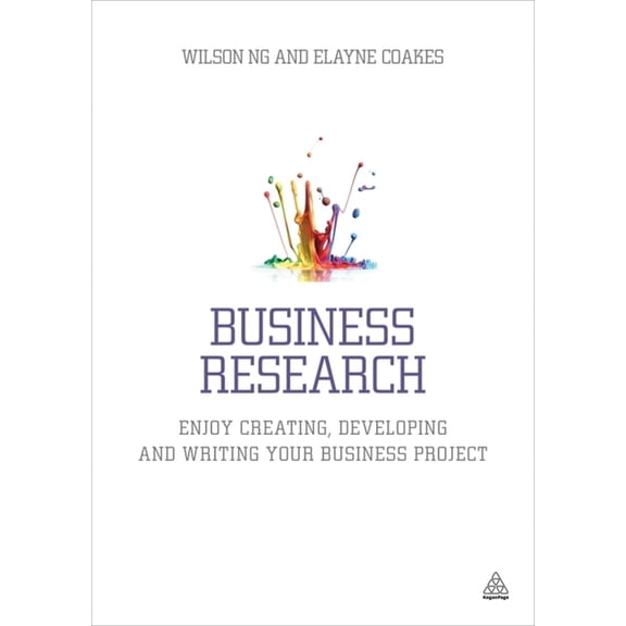 Business Research: Enjoy Creating, Developing and Writing Your Business Project, (Paperback)