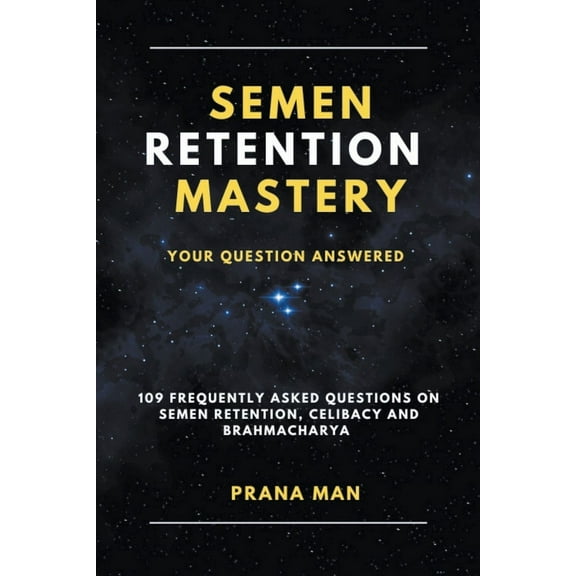 Brahmacharya Semen Retention Mastery-Your Question Answered-109 Frequently Asked Questions on Semen Retention, Celibacy and Brahmacha, Book 1, (Paperback)