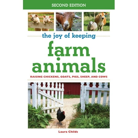 The Joy of Keeping Farm Animals : Raising Chickens, Goats, Pigs, Sheep, and