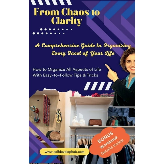 From Chaos to Clarity: A Comprehensive Guide to Organizing Every Facet of Your Life, (Paperback)