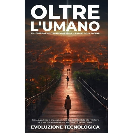 Oltre l'Umano: Esplorazione nel Transumanesimo e il Futuro della SocietÃ  Tecnologia, Etica e Implicazioni: Una Guid, (Hardcover)