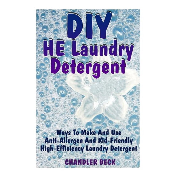 Diy He Laundry Detergent : Ways to Make and Use Anti-allergen and Kid-friendly High-efficiency Laundry Detergent