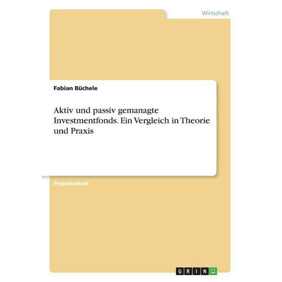 Aktiv und passiv gemanagte Investmentfonds. Ein Vergleich in Theorie und Praxis, (Paperback)