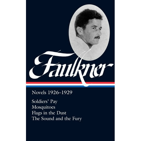 William Faulkner: Novels 1926-1929 (LOA #164) : Soldiers' Pay / Mosquitoes / Flags in the Dust / The Sound and the (Best Faulkner Novel To Start With)