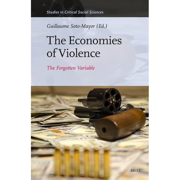 Studies in Critical Social Sciences The Economies of Violence: The Forgotten Variable, Book 295, (Hardcover)