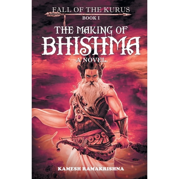The Making of Bhishma - Fall of The Kurus, (Paperback)