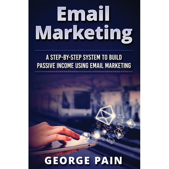 Email Marketing: A Step-by-Step System to Build Passive Income Using Email Marketing, (Hardcover)