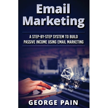 Email Marketing : A Step-by-Step System to Build Passive Income Using Email Marketing (Hardcover)