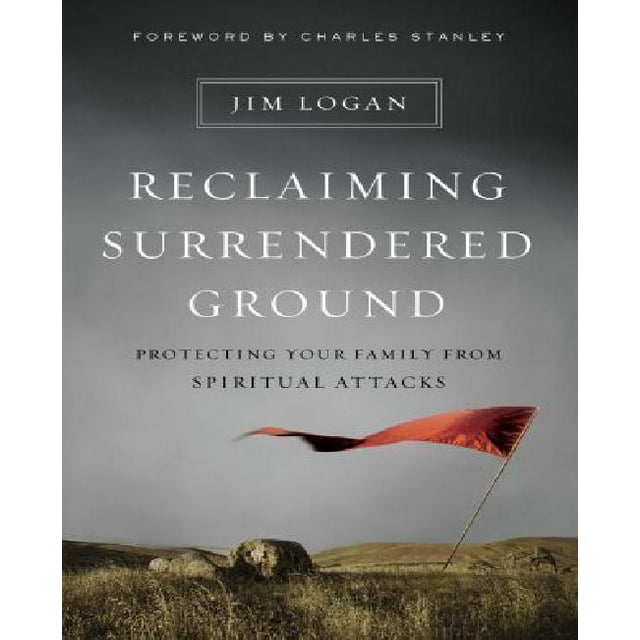 Reclaiming Surrendered Ground: Protecting Your Family from Spiritual Attacks
