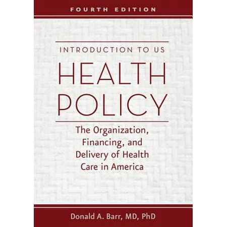 Introduction to US Health Policy : The Organization, Financing, and Delivery of Health Care in