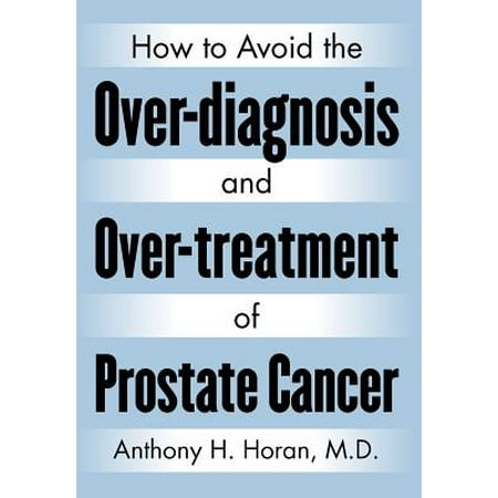 How to Avoid the Over-Diagnosis and Over-Treatment of Prostate (Best Way To Avoid Prostate Cancer)