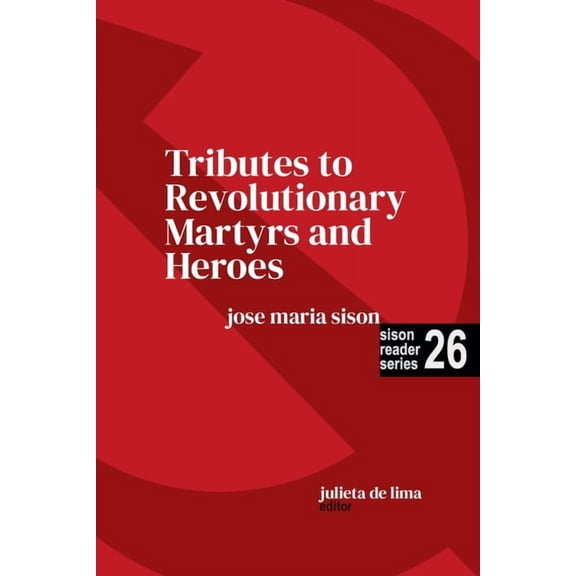Sison Reader Tributes to Revolutionary Martyrs and Heroes, Book 26, (Paperback)