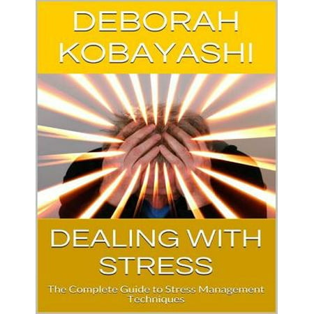 Dealing With Stress: The Complete Guide to Stress Management Techniques -