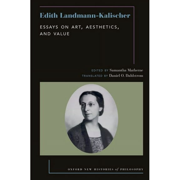 Oxford New Histories of Philosophy Edith Landmann-Kalischer: Essays on Art, Aesthetics, and Value, (Paperback)