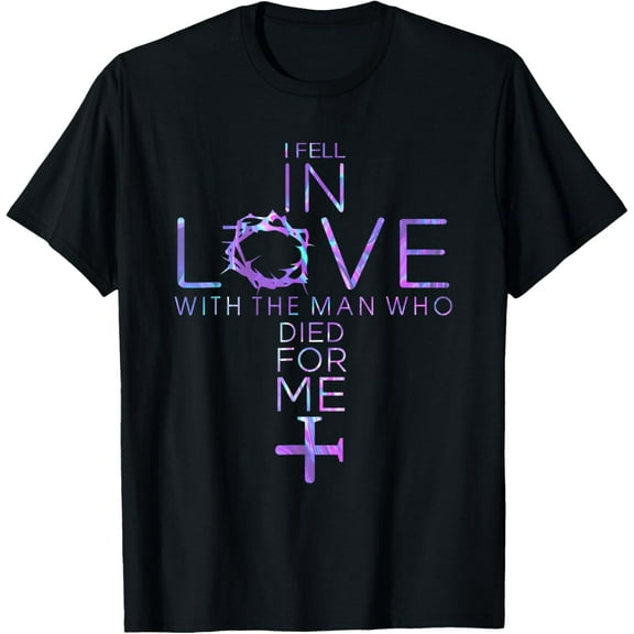 i fell in love with the man who died for me jesus christian T-Shirt