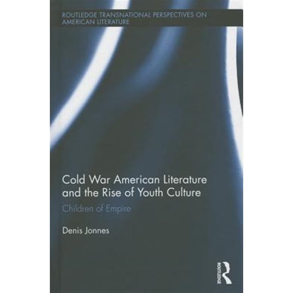 Pre-Owned Routledge Transnational Perspectives on American Literature: Cold War American Literature and the Rise of Youth Culture: Children of Empire (Hardcover)