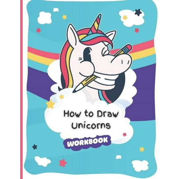 How to Draw Unicorns Workbook: A Simple Step-by-Step Educational Guide to Draw Unicorns For Toddlers, Preschoolers, Kids, (Paperback)
