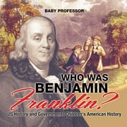 Who Was Benjamin Franklin? US History and Government Children's American History (Paperback)