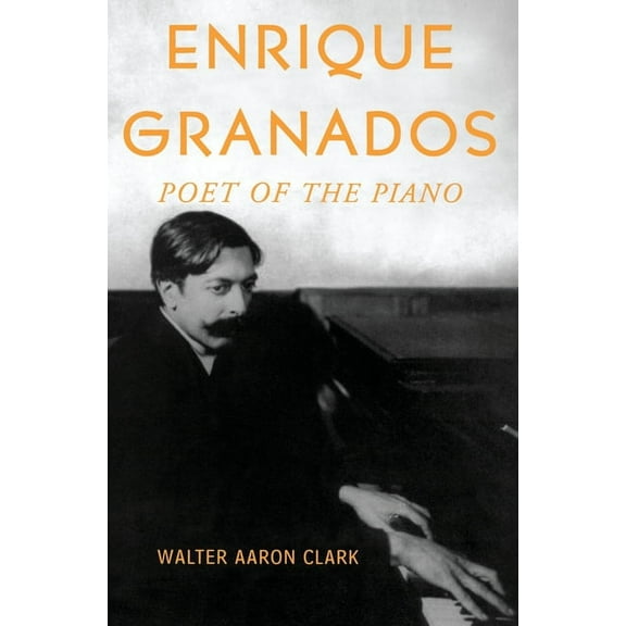 Enrique Granados: Poet of the Piano, (Paperback)