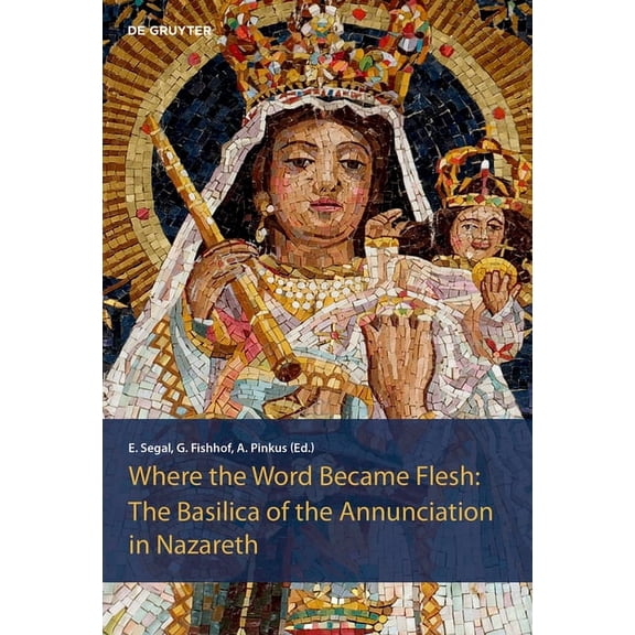 The Basilica of the Annunciation in Nazareth: Where the Word Became Flesh, (Hardcover)