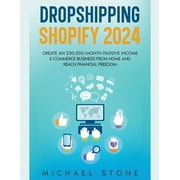 Dropshipping Shopify 2024 Create an $30.000/month Passive Income E-commerce Business From Home and Reach Financial Freedom (Paperback)