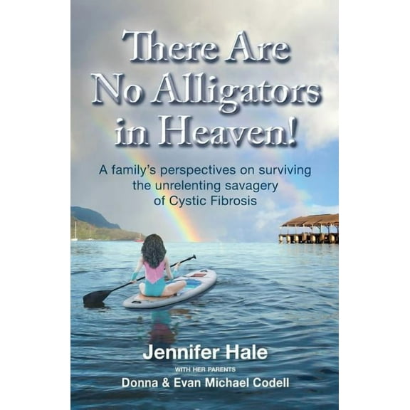 There Are No Alligators in Heaven!: A family's perspectives on surviving the unrelenting savagery of Cystic Fibrosis, (Paperback)
