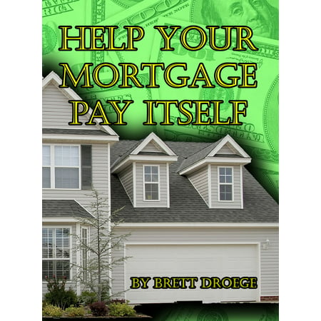 Help your Mortgage Pay Itself - eBook (Best Way To Pay Off Mortgage)