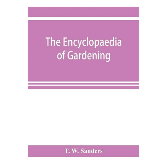 The encyclopaedia of gardening. A dictionary of cultivated plants, etc., giving in alphabetical sequence the culture and, (Paperback)