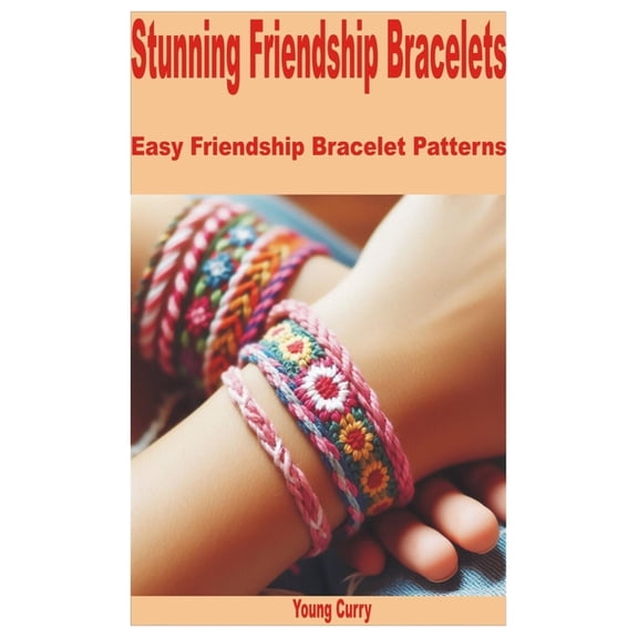 Stunning Friendship Bracelets: Easy Friendship Bracelet Patterns, (Paperback)