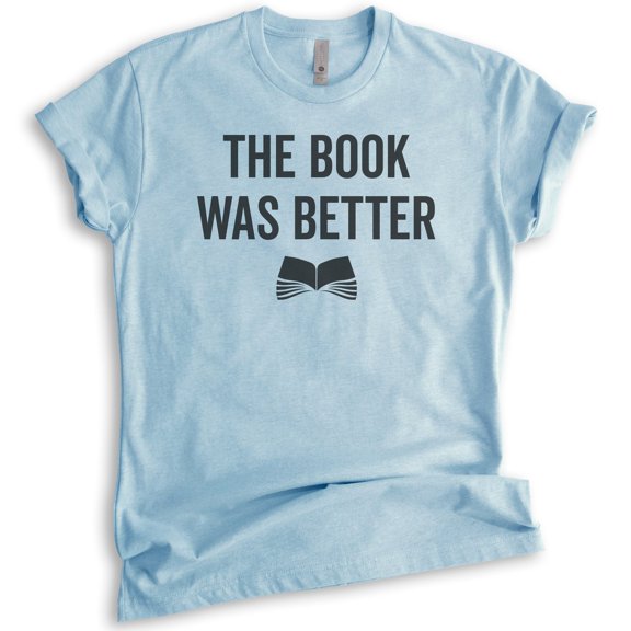 The Book Was Better T-shirt, Unisex Women's Men's Shirt, Cute Book Lover T-shirt, Nerd Shirt, Geek Shirt, Heather Light Blue, Medium