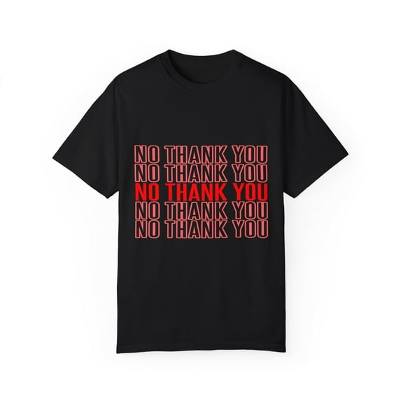 No Thank You Men Women Sarcastic Sarcasm Funny Cool Gift Introvert Anti Social Unisex Garment-Dyed T-shirt