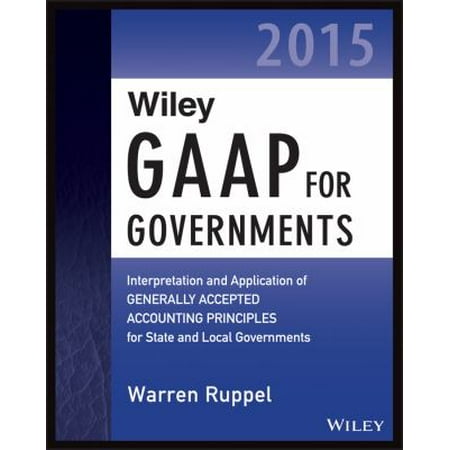 Wiley GAAP for Governments 2015: Interpretation and Application of Generally Accepted Accounting Principles for State and Local Governments