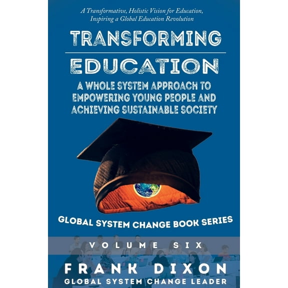 Global System Change Book Transforming Education: A Whole System Approach to Empowering Young People and Achieving Sustainable Society, Book 6, (Paperback)