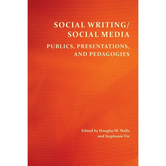 Social Writing/Social Media: Publics, Presentations, and Pedagogies, (Paperback)