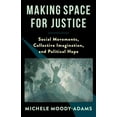 thumbnail image 4 of Making Space for Justice: Social Movements, Collective Imagination, and Political Hope, (Paperback), 4 of 4