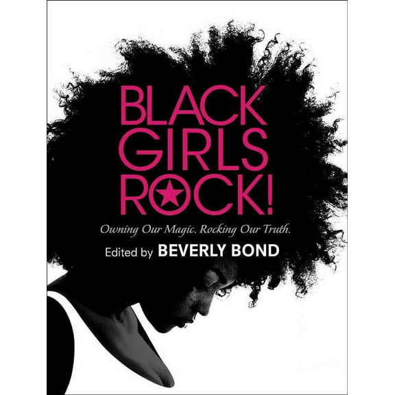Black Girls Rock!: Owning Our Magic. Rocking Our Truth., (Hardcover)