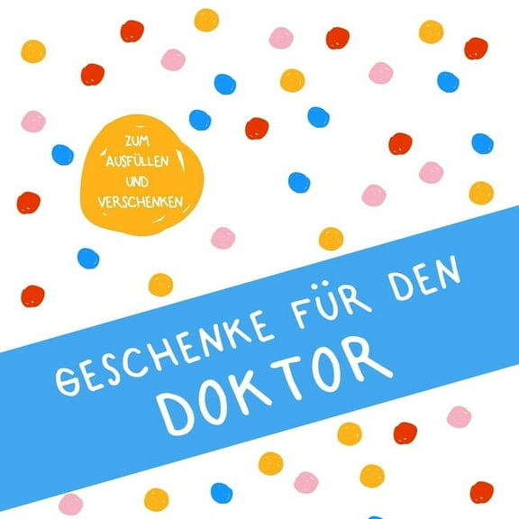 Geschenke für den Doktor : Buch zum Eintragen, als Geschenk und statt Karte zu Geburtstag, Weihnachten (Geschenkidee zur Promotion) (Paperback)