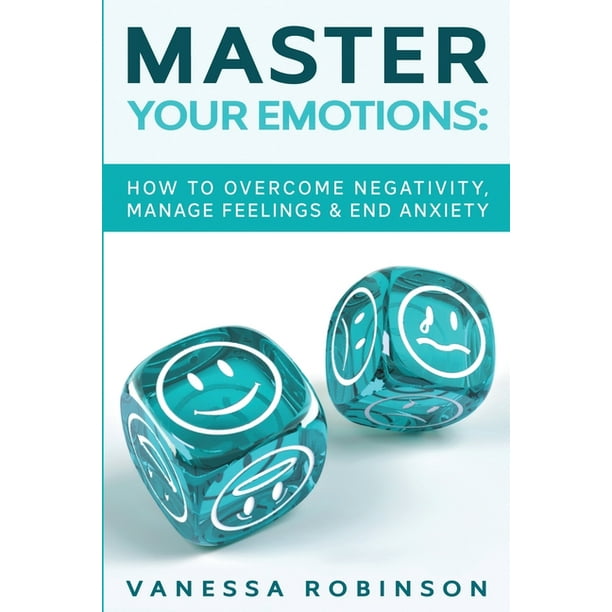 Master Your Emotions : How to Overcome Negativity, Manage Feelings ...