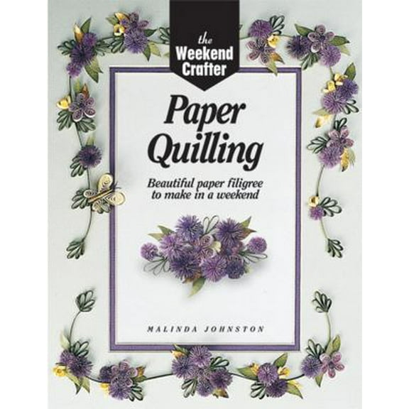 Pre-Owned The Weekend Crafter: Paper Quilling: Stylish Designs and Practical Projects to Make in a Weekend (Paperback) 1579900135 9781579900137