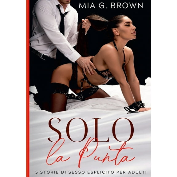 Solo la Punta: Racconti Erotici Hard - Dominazione, Trasgressione e molto altro Senza Censure (5 Storie di Sesso Esplici, (Paperback)