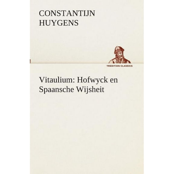 Vitaulium: Hofwyck en Spaansche Wijsheit (Paperback)