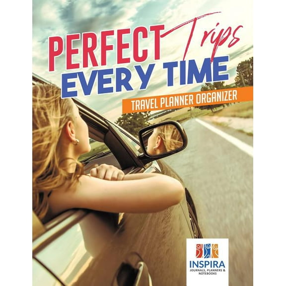 Perfect Trips Every Time Travel Planner Organizer (Paperback)